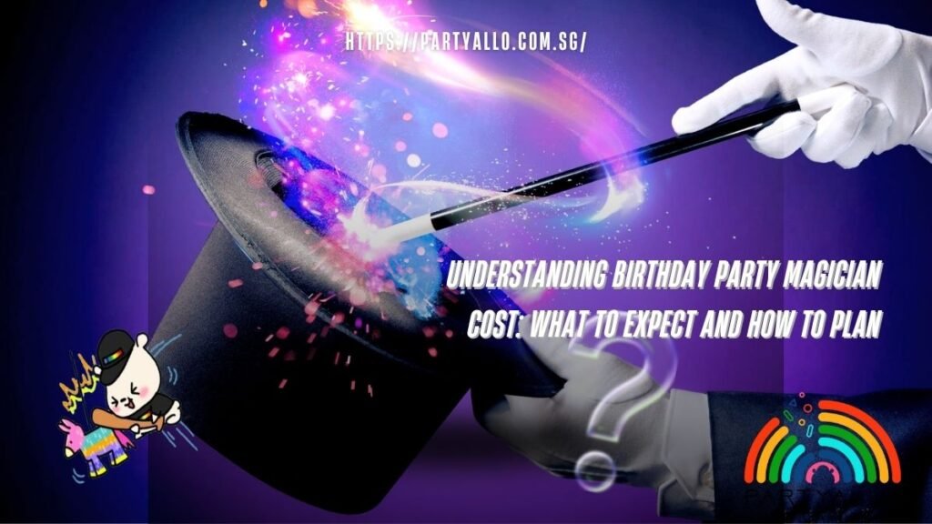 Understanding Birthday Party Magician Cost: What to Expect and How to Plan - PartyAllo Singapore Understanding Birthday Party Magician Cost What to Expect and How to Plan